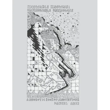 Knowable Knowns; Unknowable Unknowns: A Neurotic Book of Meditations