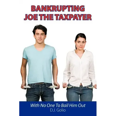 Bankrupting Joe The Taxpayer: With No One To Bail Him Out