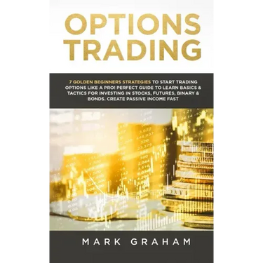 Options Trading: 7 Golden Beginners Strategies to Start Trading Options Like a PRO! Perfect Guide to Learn Basics & Tactics for Investi