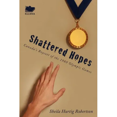 Shattered Hopes: Canada's Boycott of the 1980 Olympic Games