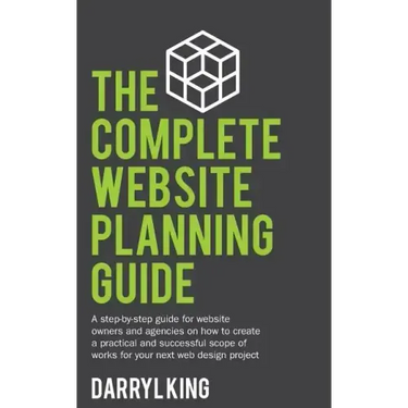 The Complete Website Planning Guide: A step-by-step guide for website owners and agencies on how to create a practical and successful scope of works f