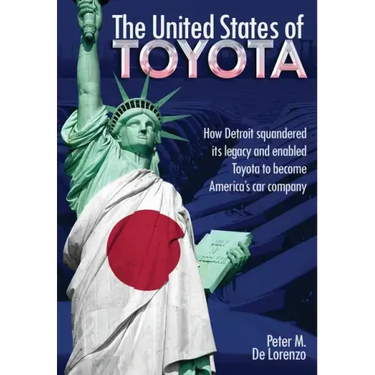 The United States of Toyota: How Detroit Squandered Its Legacy and Enabled Toyota to Become America's Car Company