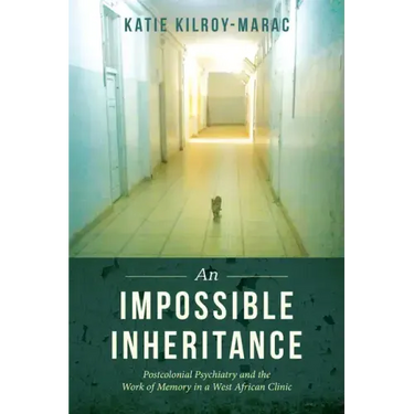 An Impossible Inheritance: Postcolonial Psychiatry and the Work of Memory in a West African Clinic