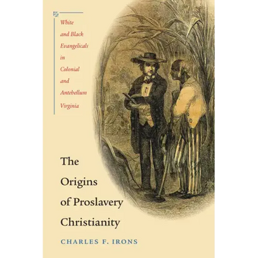 The Origins of Proslavery Christianity: White and Black Evangelicals in Colonial and Antebellum Virginia