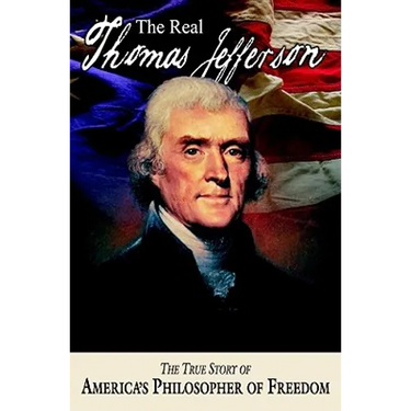 The Real Thomas Jefferson: The True Story of America's Philosopher of Freedom