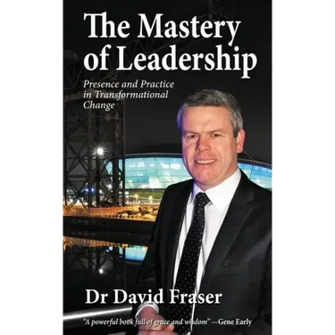 The Mastery of Leadership: Presence and Practice in Transformational Change