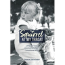 Squirrel At My Throat: Living and Dying Unconventionally in a Conventional World