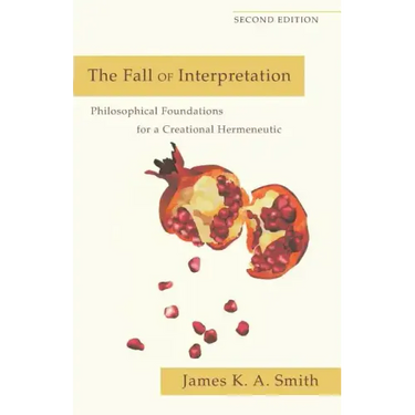 The Fall of Interpretation: Philosophical Foundations for a Creational Hermeneutic