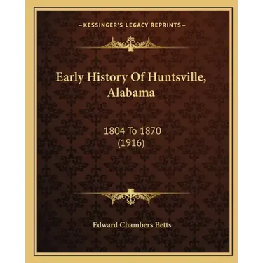 Early History Of Huntsville, Alabama: 1804 To 1870 (1916)