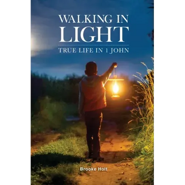 Walking in Light: True Life in 1 John
