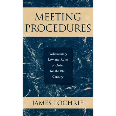 Meeting Procedures: Parliamentary Law and Rules of Order for the 21st Century