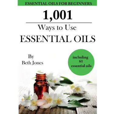 1,001 Ways to Use Essential Oils - including 61 Essential Oils