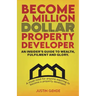 Become a Million Dollar Property Developer: An Insider's Guide to Wealth, Fulfilment and Glory