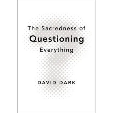 The Sacredness of Questioning Everything