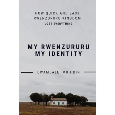 How Quick and Easy Rwenzururu Kingdom Lost Everything: My Rwenzururu My Identity