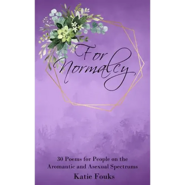 For Normalcy: 30 Poems for People on the Aromantic and Asexual Spectrums