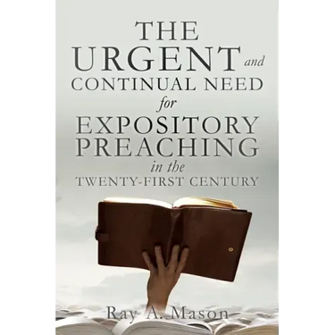 THE URGENT and CONTINUAL NEED for EXPOSITORY PREACHING in the TWENTY-FIRST CENTURY
