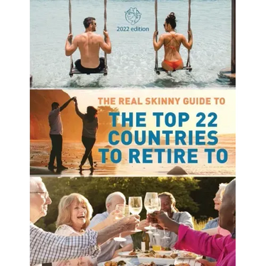 The Real Skinny Guide to The Top 22 Countries to Retire to