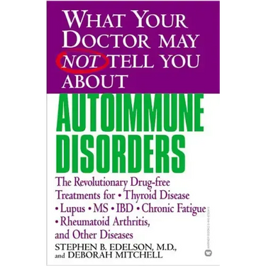 What Your Doctor May Not Tell You about Autoimmune Disorders: The Revolutionary Drug-Free Treatments for Thyroid Disease, Lupus, MS, IBD, Chronic Fati