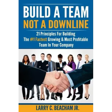 Build A Team, Not A Downline: 21 Principles for Building The #1 Fastest Growing and Most Profitable Team in Your Company