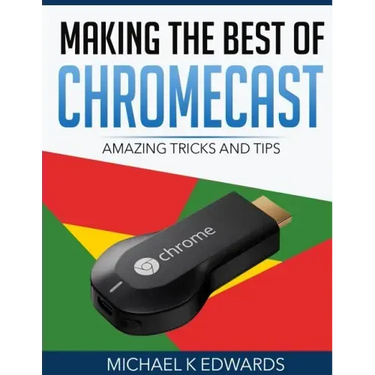 Making The Best of Chromecast: Amazing Tricks and Tips