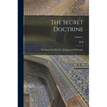 The Secret Doctrine; the Synthesis of Science, Religion and Philosophy; Volume 1