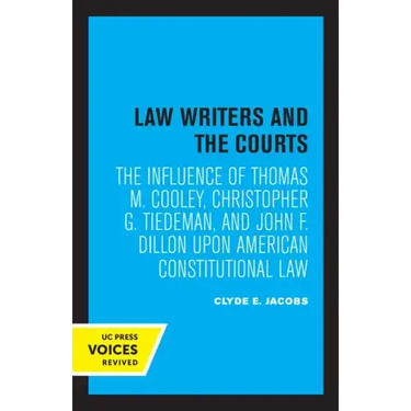 Law Writers and the Courts: The Influence of Thomas M. Cooley, Christopher G. Tiedeman, and John F. Dillon Upon American Constitutional Law