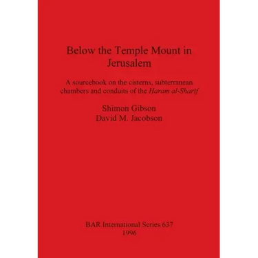 Below the Temple Mount in Jerusalem: A sourcebook on the cisterns, subterranean chambers and conduits of the Ḥaram al-Sharīf