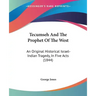 Tecumseh And The Prophet Of The West: An Original Historical Israel-Indian Tragedy, In Five Acts (1844)