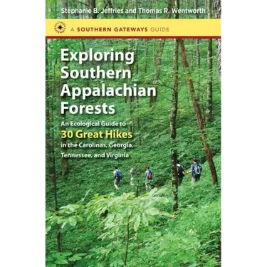Exploring Southern Appalachian Forests: An Ecological Guide to 30 Great Hikes in the Carolinas, Georgia, Tennessee, and Virginia