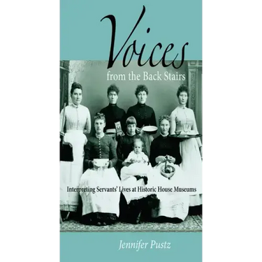 Voices from the Back Stairs: Interpreting Servants' Lives at Historic House Museums