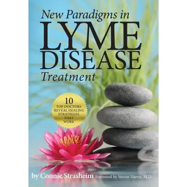 New Paradigms in Lyme Disease Treatment: 10 Top Doctors Reveal Healing Strategies That Work