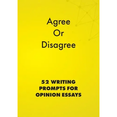 Agree or Disagree: 52 Writing Prompts for Opinion Essays