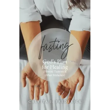 Fasting: God's Plan for Healing (Fibroid Tumors & Other Maladies)
