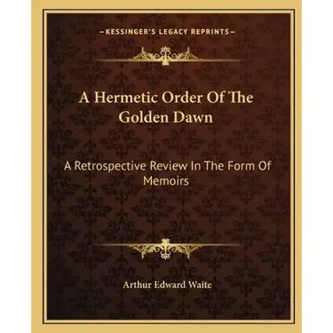 A Hermetic Order of the Golden Dawn: A Retrospective Review in the Form of Memoirs