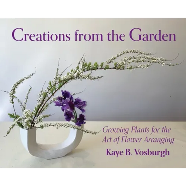 Creations from the Garden: Growing Plants for the Art of Flower Arranging