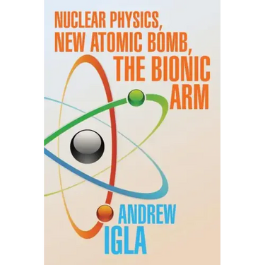 Nuclear Physics, New Atomic Bomb, the Bionic Arm
