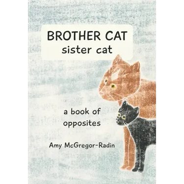 BROTHER CAT sister cat: a book of opposites