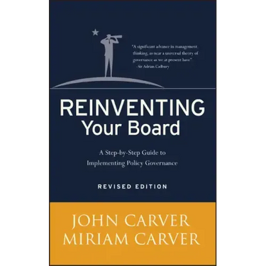 Reinventing Your Board: A Step-By-Step Guide to Implementing Policy Governance