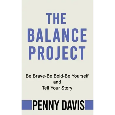 The Balance Project: Be Brave-Be Bold-Be Yourself and Tell Your Story
