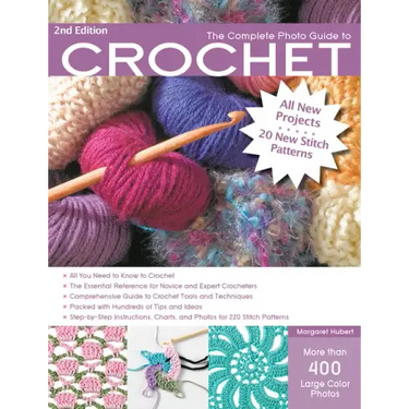 The Complete Photo Guide to Crochet, 2nd Edition: *All You Need to Know to Crochet *The Essential Reference for Novice and Expert Crocheters *Comprehe