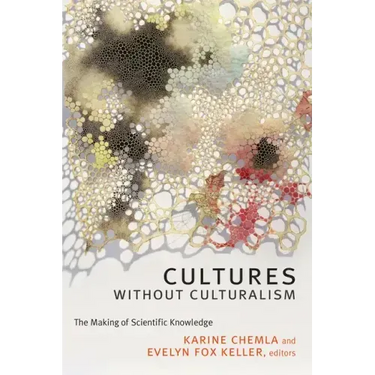 Cultures without Culturalism: The Making of Scientific Knowledge