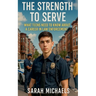 The Strength to Serve: What Teens Need to Know About a Career In Law Enforcement