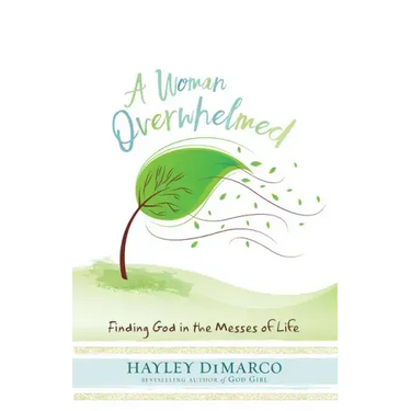 A Woman Overwhelmed: Finding God in the Messes of Life