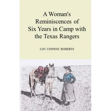 A Woman's Reminiscences of Six Years in Camp with the Texas Rangers