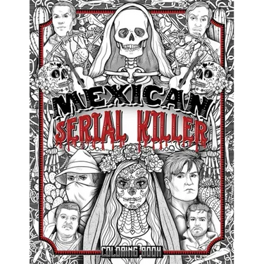 Mexican Serial Killer Coloring Book: The Most Prolific Serial Killers In Mexican History. The Unique Gift for True Crime Fans - Full of Infamous Murde