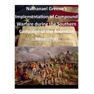 Nathanael Greene's Implementation of Compound Warfare During the Southern Campaign of the American Revolution