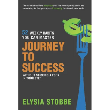 Journey to Success - 52 Weekly Habits You Can Master Without Sticking a Fork in Your Eye: The Essential Guide to Jumpstarting Your Life by Conquering