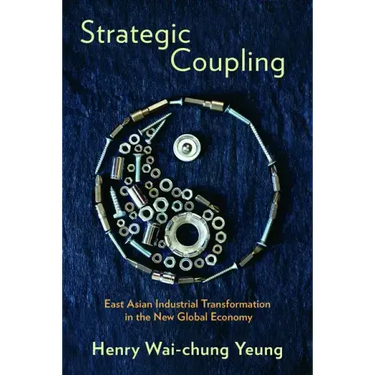 Strategic Coupling: East Asian Industrial Transformation in the New Global Economy