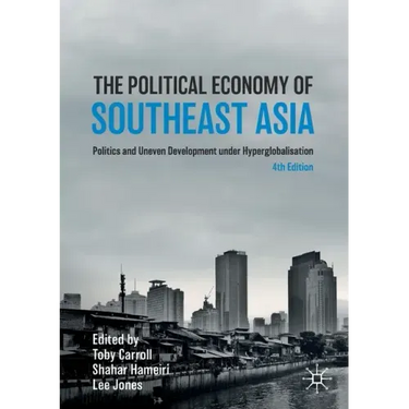 The Political Economy of Southeast Asia: Politics and Uneven Development Under Hyperglobalisation